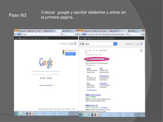 Paso N3
Colocar google y escribir slideshire y entrar en
la primera pagina.
 