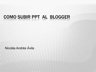 COMO SUBIR PPT AL BLOGGER




Nicolás Andrés Ávila
 