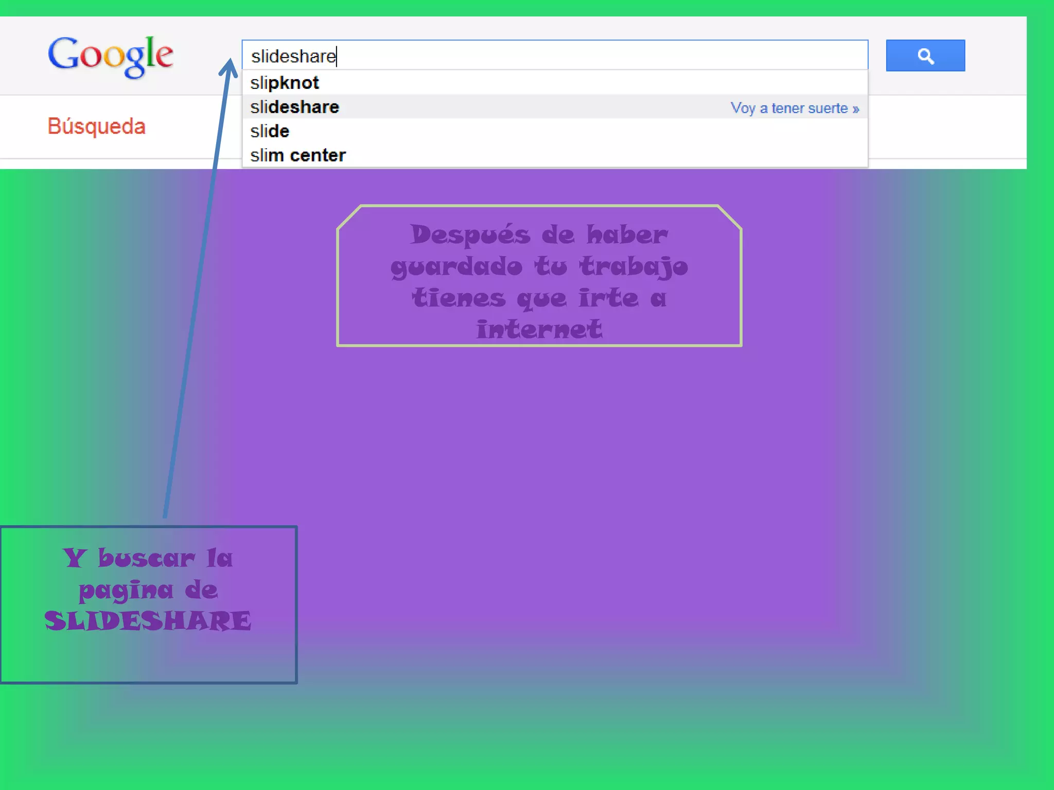 Después de haber
               guardado tu trabajo
                tienes que irte a
                    internet




 Y buscar la
  pagina de
SLIDESHARE
 
