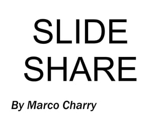 SLIDE SHARE By Marco Charry 