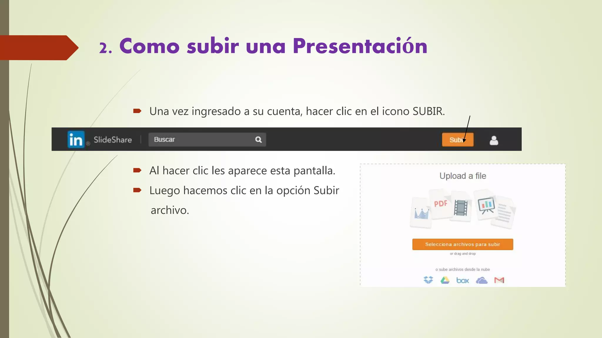 2. Como subir una Presentación
Una vez ingresado a su cuenta, hacer clic en el icono SUBIR.
Al hacer clic les aparece esta pantalla.
Luego hacemos clic en la opción Subir
archivo.
