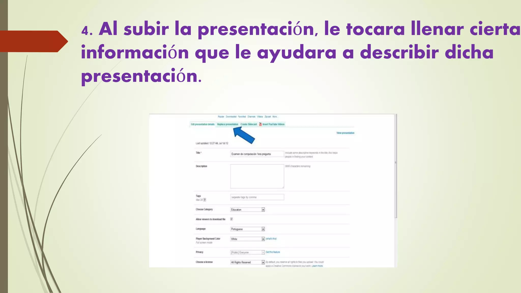 4. Al subir la presentación, le tocara llenar cierta
información que le ayudara a describir dicha
presentación.