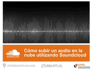 Cómo subir un audio en la
nube utilizando Soundcloud
 
