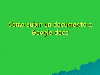 Como subir un documento a Google docs 