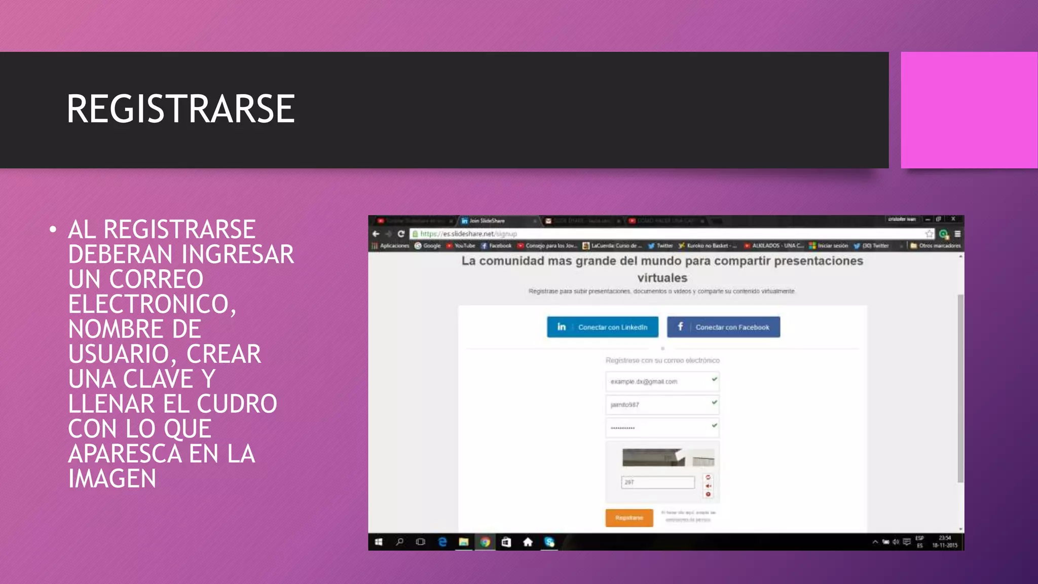 REGISTRARSE
• AL REGISTRARSE
DEBERAN INGRESAR
UN CORREO
ELECTRONICO,
NOMBRE DE
USUARIO, CREAR
UNA CLAVE Y
LLENAR EL CUDRO
CON LO QUE
APARESCA EN LA
IMAGEN