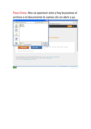 Paso Cinco: Nos va aparecer esto y hay buscamos el
archivo o el documento le vamos clic en abrir y ya.
 