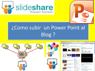 ¿Como subir un Power Point al
Blog ?

 
