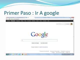 Primer Paso : Ir A google
 
