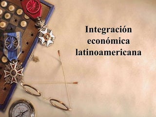 Integración
económica
latinoamericana
 