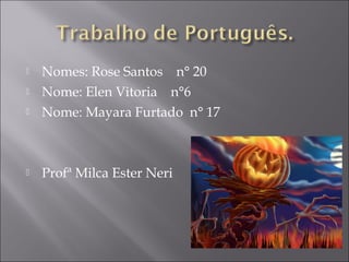 

Nomes: Rose Santos n° 20
Nome: Elen Vitoria n°6
Nome: Mayara Furtado n° 17



Profª Milca Ester Neri




 