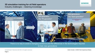 Unrestricted © Siemens AG 2014. All rights reserved.
Page 4
Andoni Gonzalo / COMOS Plant Engineering Software
3D simulatio...