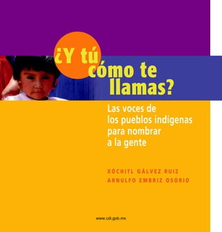 Las voces de
     los pueblos indígenas
     para nombrar
     a la gente

     XóchitL GáLvez Ruiz
     ARnuLfo embRiz osoRio




www.cdi.gob.mx
      
 