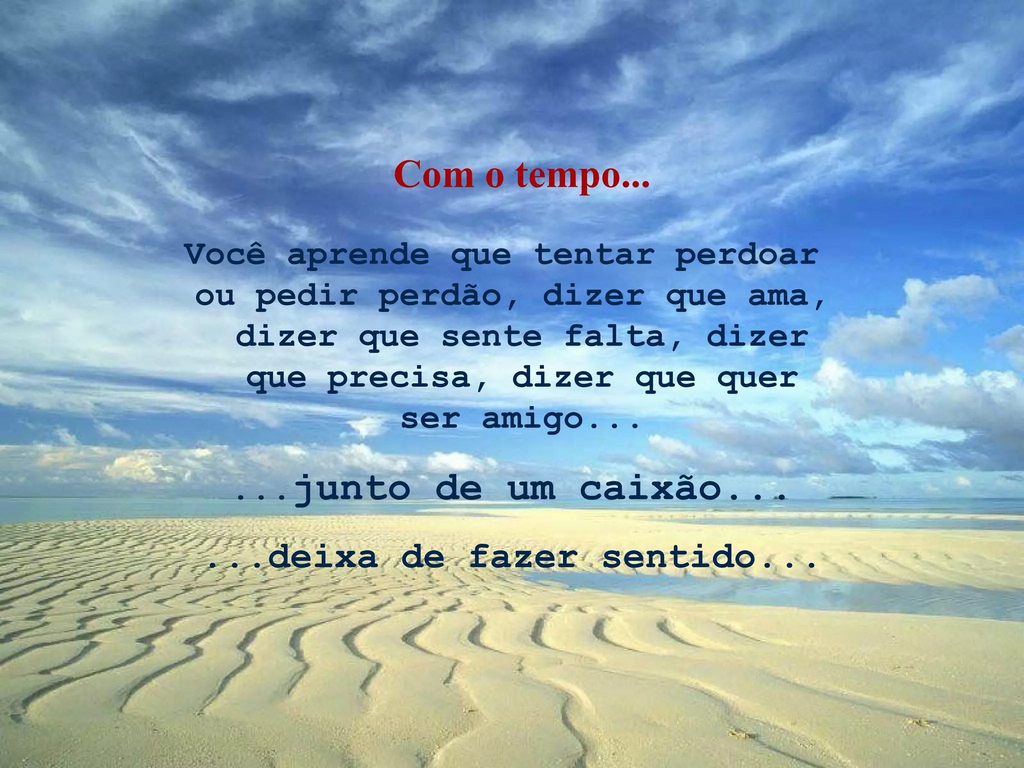 Você aprende que tentar perdoar  ou pedir perdão, dizer que ama,  dizer que sente falta, dizer  que precisa, dizer que quer  ser amigo... ... junto de um caixão... ...deixa de fazer sentido... Com o tempo... 
