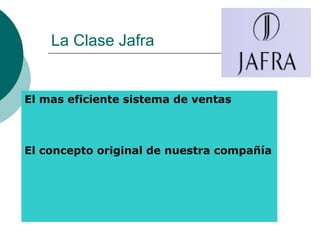 La Clase Jafra


El mas eficiente sistema de ventas



El concepto original de nuestra compañía
 
