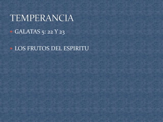  GALATAS 5: 22 Y 23 
 LOS FRUTOS DEL ESPIRITU 
 