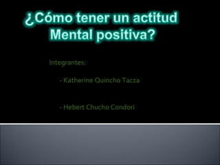 Integrantes:  - Katherine Quincho Tacza - Hebert Chucho Condori 