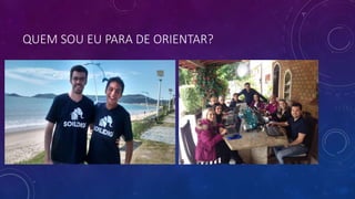 QUEM SOU EU PARA DE ORIENTAR?
 