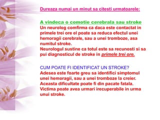 Dureaza numai un minut sa citesti urmatoarele:<br />A vindeca o comotie cerebrala sau strokeUn neurolog comfirma ca daca e...