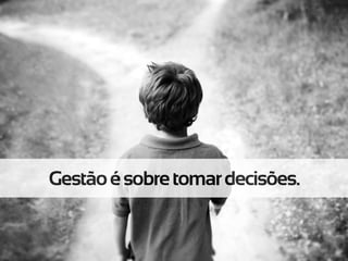 Gestãoésobretomardecisões.
 