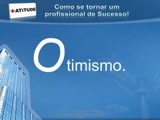 Otimismo.
acesse e conheça outras formações
http://palestrantecarlosandre.blogspot.c
om.br/
13
 