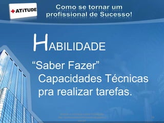 HABILIDADE
“Saber Fazer”
Capacidades Técnicas
pra realizar tarefas.
acesse e conheça outras formações
http://palestrantecarlosandre.blogspot.c
om.br/
19
 