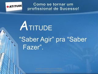 ATITUDE
“Saber Agir” pra “Saber
Fazer”.
acesse e conheça outras formações
http://palestrantecarlosandre.blogspot.c
om.br/
20
 