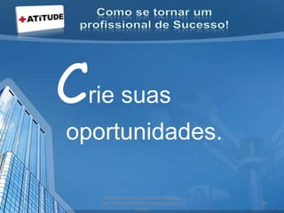 Crie suas
oportunidades.
acesse e conheça outras formações
http://palestrantecarlosandre.blogspot.c
om.br/
24
 
