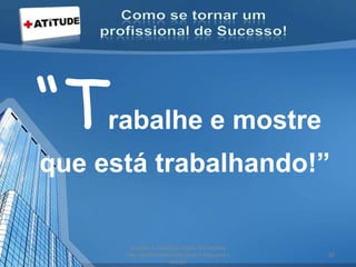 “Trabalhe e mostre
que está trabalhando!”
acesse e conheça outras formações
http://palestrantecarlosandre.blogspot.c
om.br/
30
 