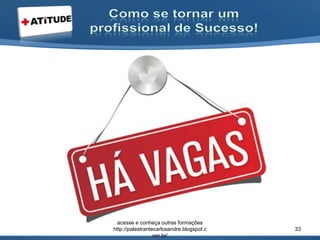 acesse e conheça outras formações
http://palestrantecarlosandre.blogspot.c
om.br/
33
 