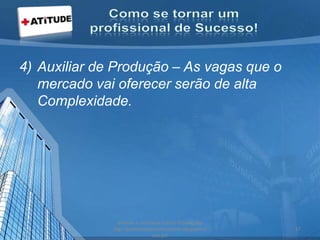 4) Auxiliar de Produção – As vagas que o
mercado vai oferecer serão de alta
Complexidade.
acesse e conheça outras formações
http://palestrantecarlosandre.blogspot.c
om.br/
37
 