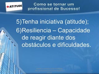 5)Tenha iniciativa (atitude);
6)Resiliencia – Capacidade
de reagir diante dos
obstáculos e dificuldades.
acesse e conheça outras formações
http://palestrantecarlosandre.blogspot.c
om.br/
41
 
