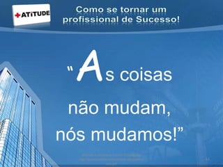 “As coisas
não mudam,
nós mudamos!”
acesse e conheça outras formações
http://palestrantecarlosandre.blogspot.c
om.br/
44
 