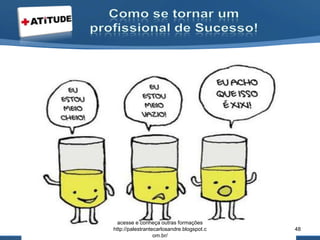 acesse e conheça outras formações
http://palestrantecarlosandre.blogspot.c
om.br/
48
 