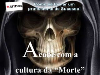 Acabe com a
cultura da “Morte”acesse e conheça outras formações
http://palestrantecarlosandre.blogspot.c
om.br/
49
 