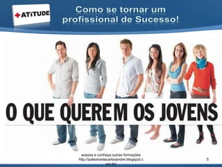 acesse e conheça outras formações
http://palestrantecarlosandre.blogspot.c
om.br/
5
 
