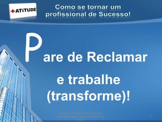 Pare de Reclamar
e trabalhe
(transforme)!
acesse e conheça outras formações
http://palestrantecarlosandre.blogspot.c
om.br/
51
 