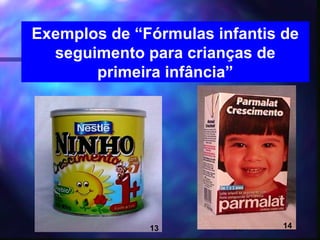 Exemplos de “Fórmulas infantis de
  seguimento para crianças de
       primeira infância”




              13        16     14
 