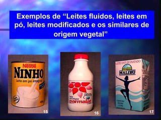Exemplos de “Leites fluidos, leites em
pó, leites modificados e os similares de
            origem vegetal”




        15                                 17
                       16     17
 