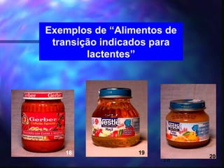 Exemplos de “Alimentos de
 transição indicados para
        lactentes”




   18            19
                            20
                      18
 