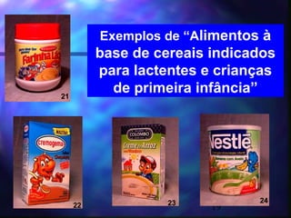 Exemplos de “Alimentos à
          base de cereais indicados
          para lactentes e crianças
21
            de primeira infância”




                    23          24
     22                   19
 