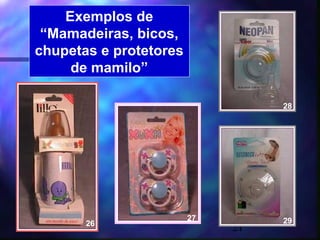 Exemplos de
 “Mamadeiras, bicos,
chupetas e protetores
     de mamilo”

                                  28




                        27        29
       26
                             21
 