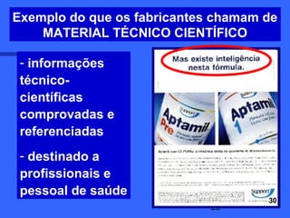Exemplo do que os fabricantes chamam de
    MATERIAL TÉCNICO CIENTÍFICO

 - informações
 técnico-
 científicas
 comprovadas e
 referenciadas
 - destinado a
 profissionais e
 pessoal de saúde
                                     30
                             22
 