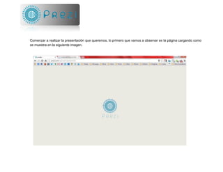 Comenzar a realizar la presentación que queremos, lo primero que vamos a observar es la página cargando como
se muestra en la siguiente imagen.
 