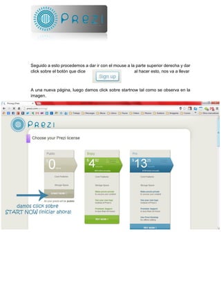 Seguido a esto procedemos a dar ir con el mouse a la parte superior derecha y dar
click sobre el botón que dice al hacer esto, nos va a llevar
A una nueva página, luego damos click sobre startnow tal como se observa en la
imagen.
 