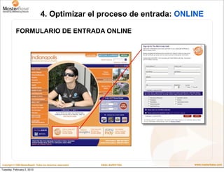 4. Optimizar el proceso de entrada: ONLINE

            FORMULARIO DE ENTRADA ONLINE




Copyright © 2009 MasterBase®. Tod...