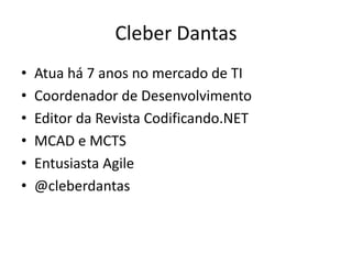 Cleber DantasAtua há 7 anos no mercado de TICoordenador de DesenvolvimentoEditor da Revista Codificando.NETMCAD e MCTSEntusiasta Agile@cleberdantas