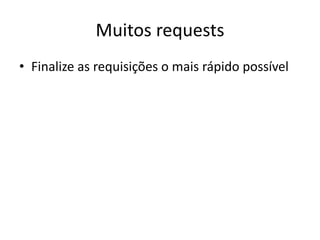 Muitos requestsFinalize as requisições o mais rápido possível
