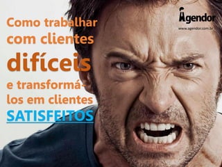 www.agendor.com.br
Como trabalhar
com clientes
difíceis
e transformá-los
em clientes
SATISFEITOS
 