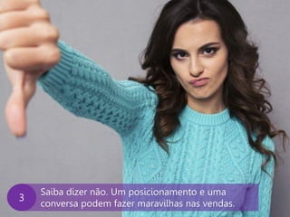 www.agendor.com.br
Saiba dizer não. Um posicionamento e uma
conversa podem fazer maravilhas nas vendas.
3
 