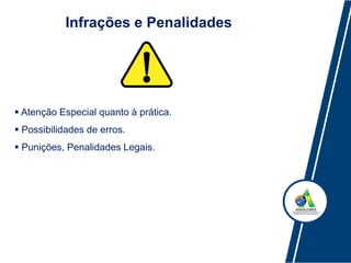 Infrações e Penalidades
 Atenção Especial quanto à prática.
 Possibilidades de erros.
 Punições, Penalidades Legais.
 
